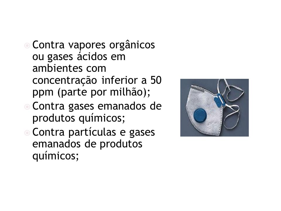 Contra vapores orgânicos ou gases ácidos em ambientes com concentração inferior a 50 ppm (parte por milhão);