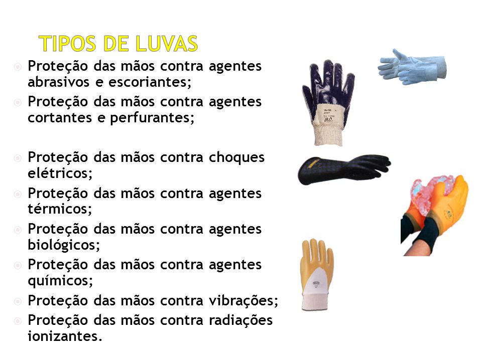 TIPOS DE LUVAS Proteção das mãos contra agentes abrasivos e escoriantes; Proteção das mãos contra agentes cortantes e perfurantes;