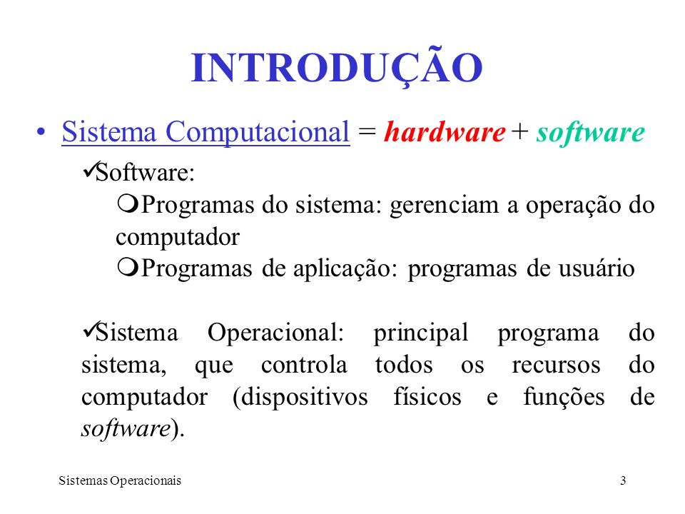 INTRODUÇÃO Sistema Computacional = hardware + software Software: