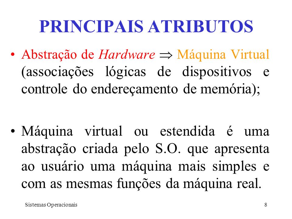 PRINCIPAIS ATRIBUTOS Abstração de Hardware  Máquina Virtual (associações lógicas de dispositivos e controle do endereçamento de memória);