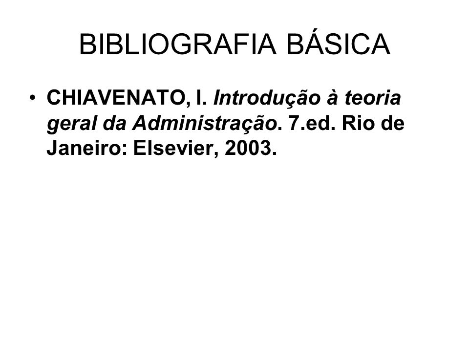 BIBLIOGRAFIA BÁSICA CHIAVENATO, I. Introdução à teoria geral da Administração.
