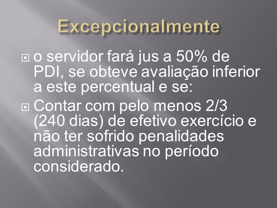 Excepcionalmente o servidor fará jus a 50% de PDI, se obteve avaliação inferior a este percentual e se: