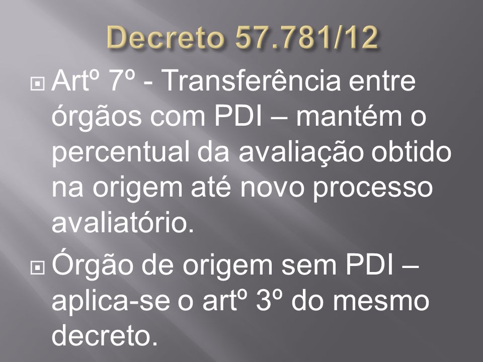 Decreto /12 Artº 7º - Transferência entre órgãos com PDI – mantém o percentual da avaliação obtido na origem até novo processo avaliatório.