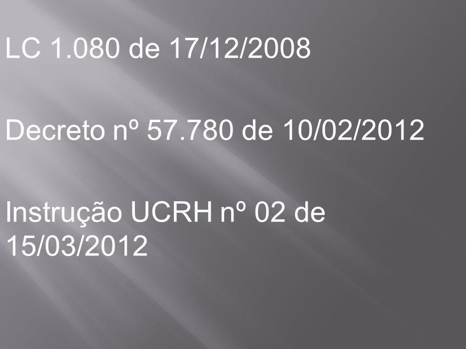 LC de 17/12/2008 Decreto nº de 10/02/2012 Instrução UCRH nº 02 de 15/03/2012