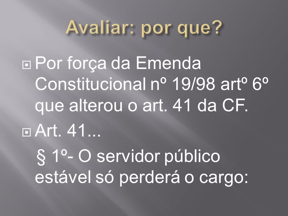 Avaliar: por que Por força da Emenda Constitucional nº 19/98 artº 6º que alterou o art. 41 da CF. Art
