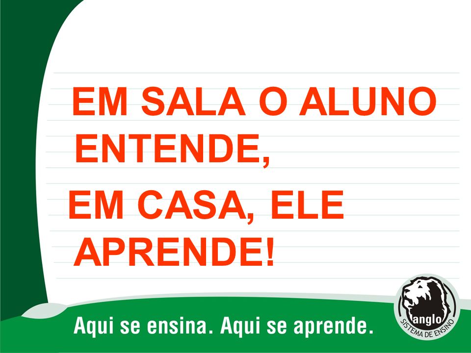 EM SALA O ALUNO ENTENDE, EM CASA, ELE APRENDE!