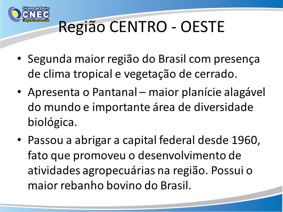 Região CENTRO - OESTE Segunda maior região do Brasil com presença de clima tropical e vegetação de cerrado.