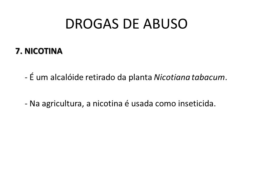 DROGAS DE ABUSO 7. NICOTINA - É um alcalóide retirado da planta Nicotiana tabacum.