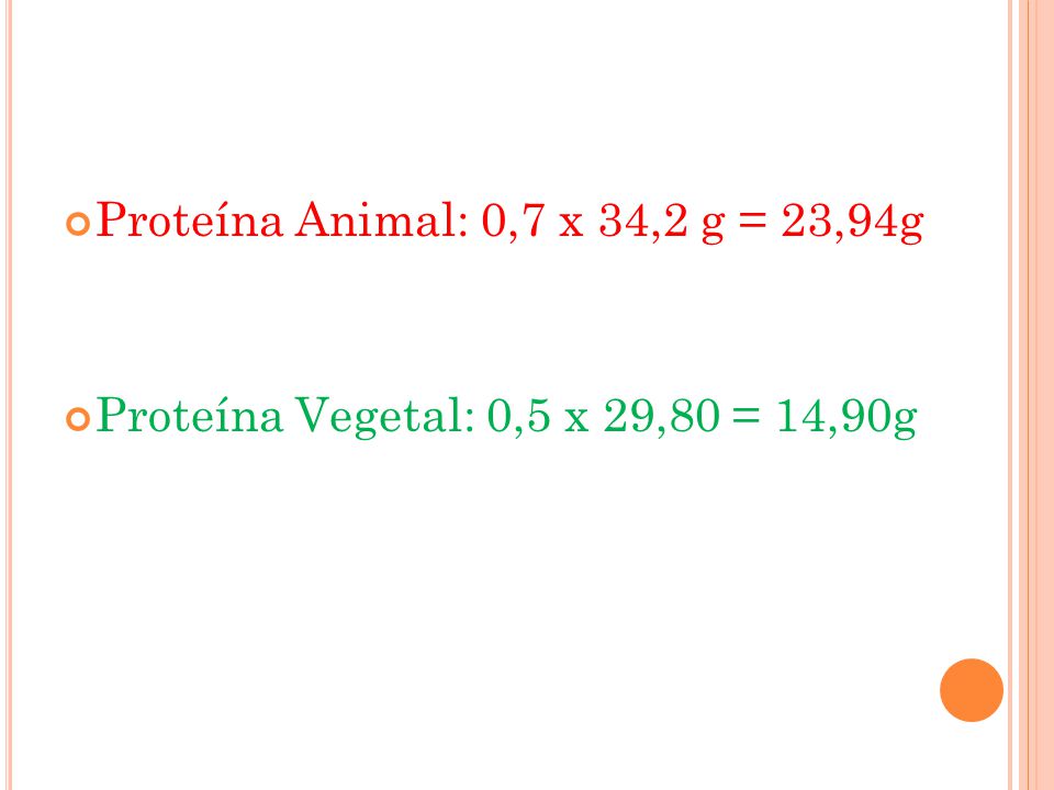 Proteína Animal: 0,7 x 34,2 g = 23,94g Proteína Vegetal: 0,5 x 29,80 = 14,90g