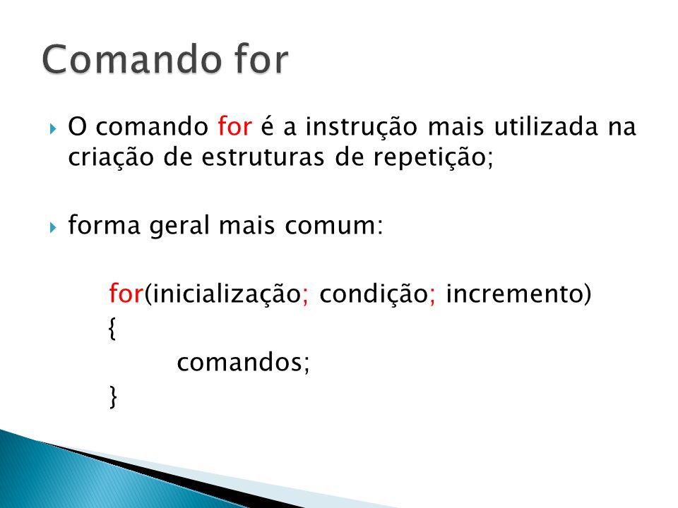 Comando for O comando for é a instrução mais utilizada na criação de estruturas de repetição; forma geral mais comum: