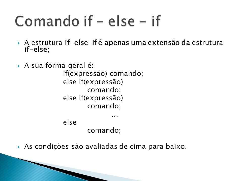 Comando if – else - if A estrutura if-else-if é apenas uma extensão da estrutura if-else; A sua forma geral é: