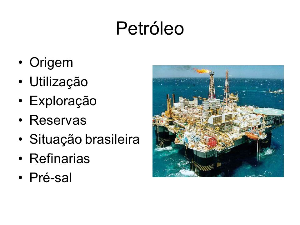 Petróleo Origem Utilização Exploração Reservas Situação brasileira