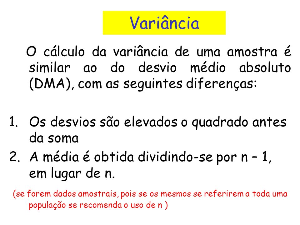Variância O cálculo da variância de uma amostra é similar ao do desvio médio absoluto (DMA), com as seguintes diferenças: