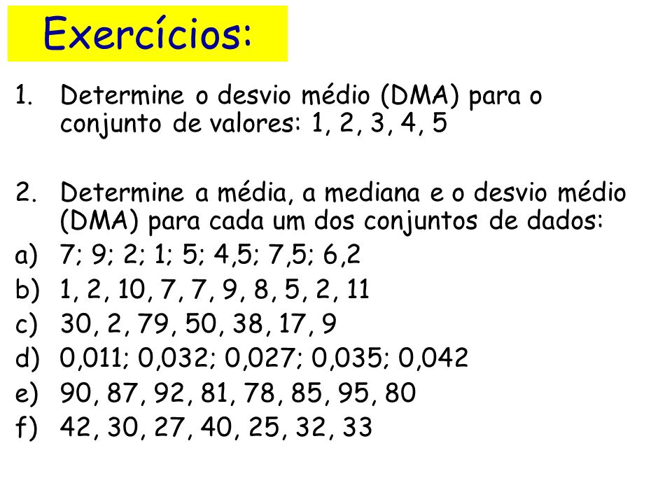 Exercícios: Determine o desvio médio (DMA) para o conjunto de valores: 1, 2, 3, 4, 5.