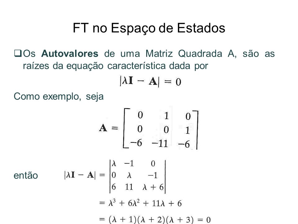 FT no Espaço de Estados Os Autovalores de uma Matriz Quadrada A, são as raízes da equação característica dada por.