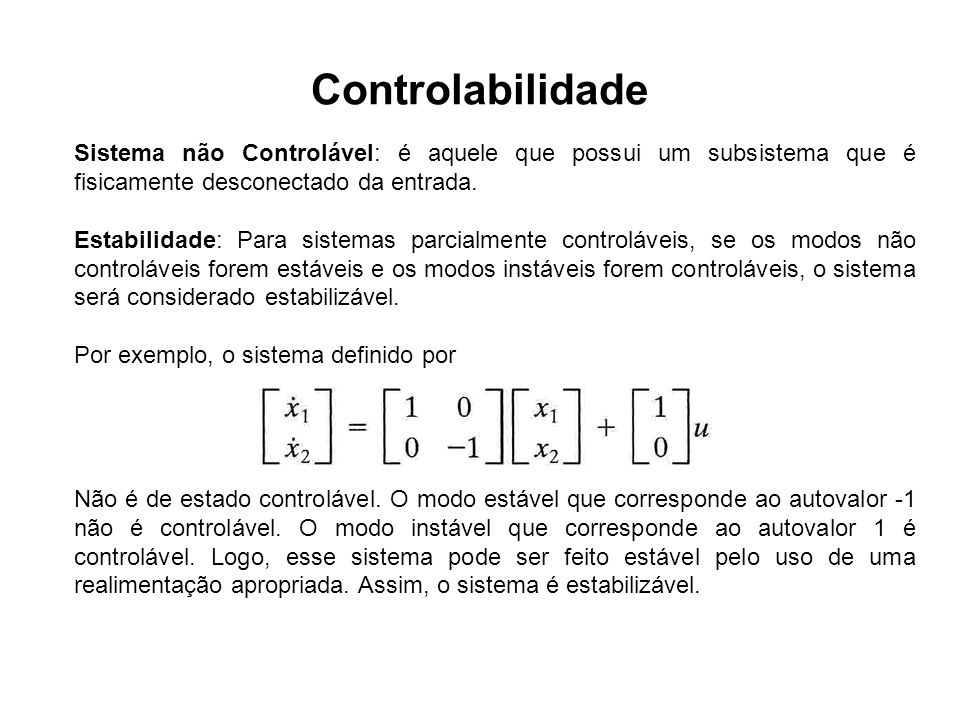 Controlabilidade Sistema não Controlável: é aquele que possui um subsistema que é fisicamente desconectado da entrada.