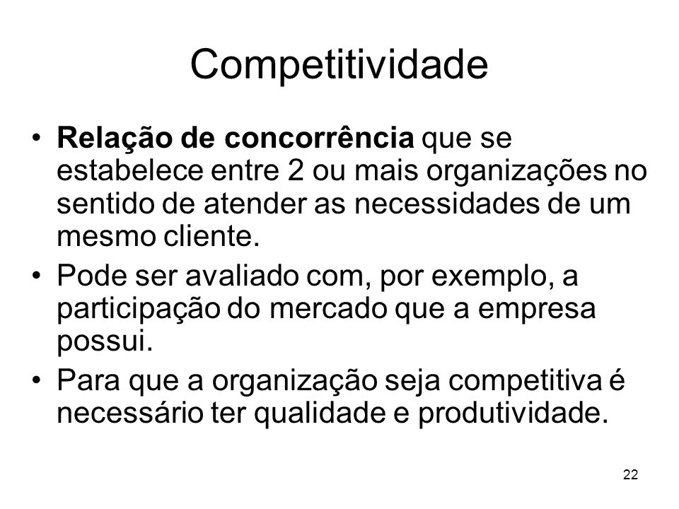 Competitividade Relação de concorrência que se estabelece entre 2 ou mais organizações no sentido de atender as necessidades de um mesmo cliente.