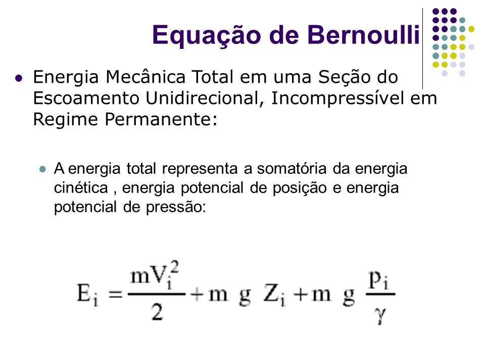 Equação de Bernoulli Energia Mecânica Total em uma Seção do Escoamento Unidirecional, Incompressível em Regime Permanente: