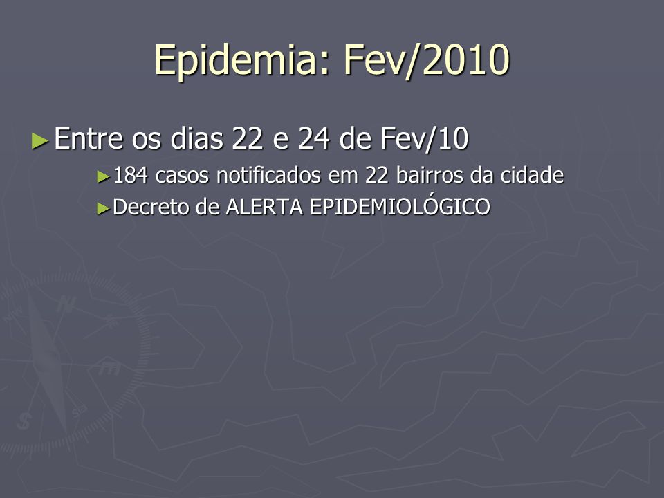 Epidemia: Fev/2010 Entre os dias 22 e 24 de Fev/10