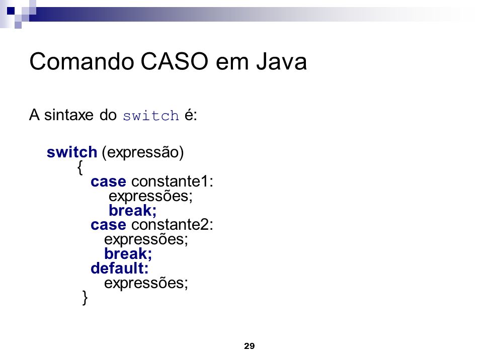 Comando CASO em Java A sintaxe do switch é: switch (expressão) {