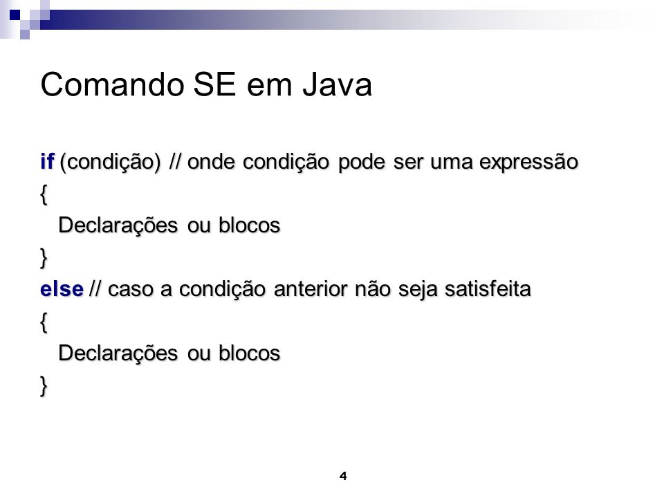 Comando SE em Java if (condição) // onde condição pode ser uma expressão. { Declarações ou blocos.