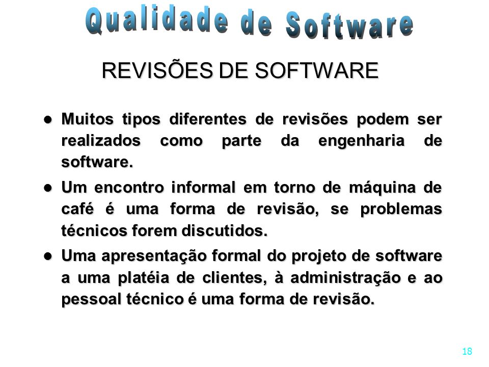 REVISÕES DE SOFTWARE Muitos tipos diferentes de revisões podem ser realizados como parte da engenharia de software.