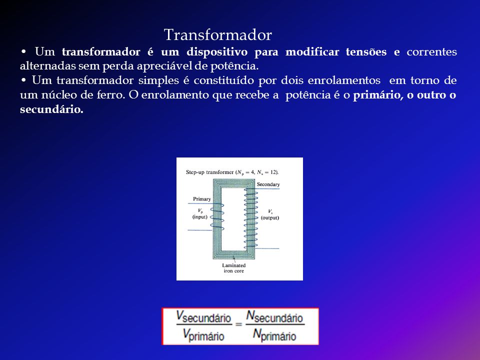 Transformador • Um transformador é um dispositivo para modificar tensões e correntes alternadas sem perda apreciável de potência.