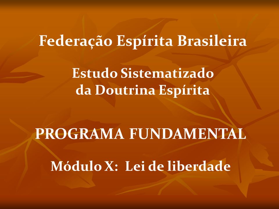 Federação Espírita Brasileira Módulo X: Lei de liberdade