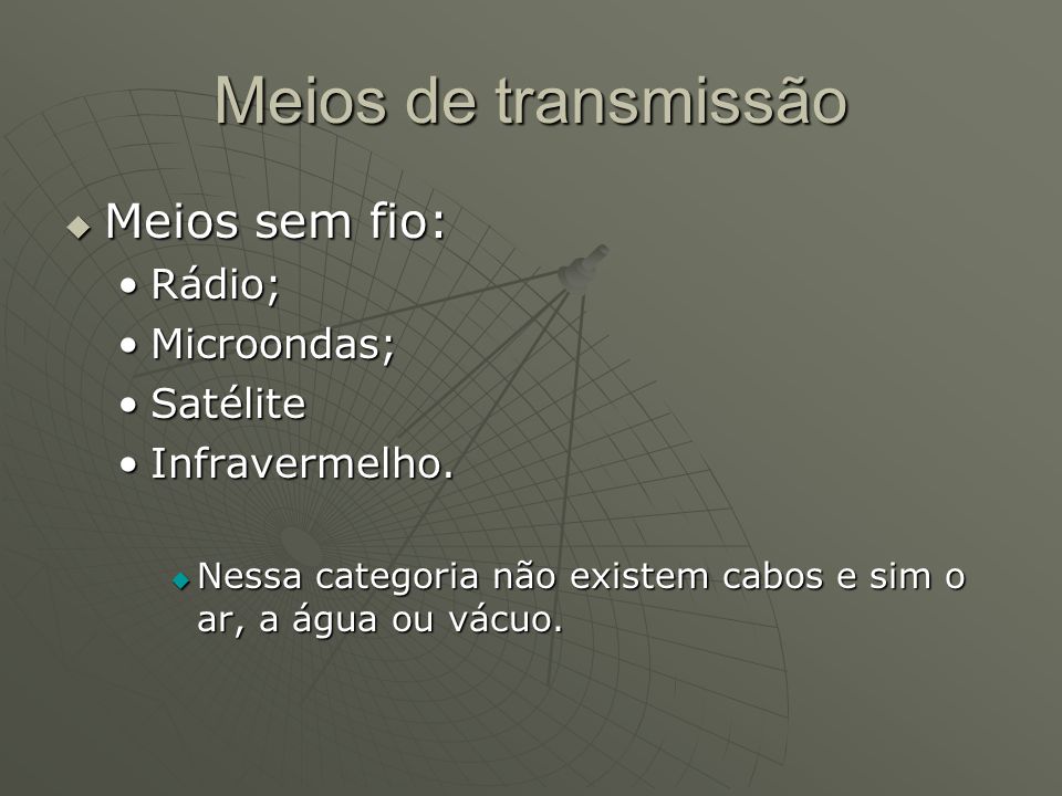 Meios de transmissão Meios sem fio: Rádio; Microondas; Satélite