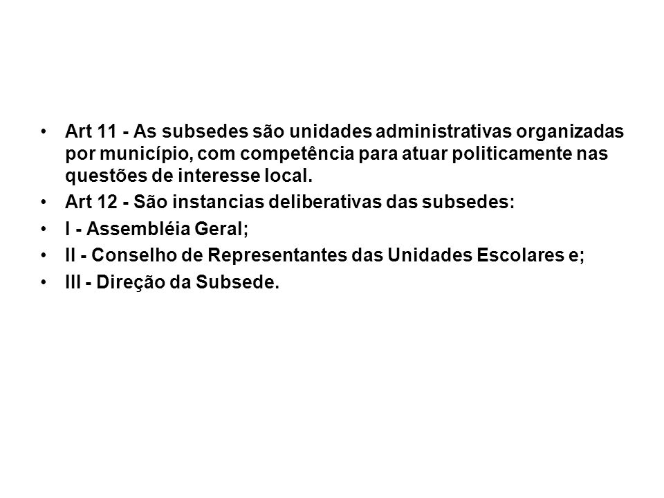 Art 11 - As subsedes são unidades administrativas organizadas por município, com competência para atuar politicamente nas questões de interesse local.