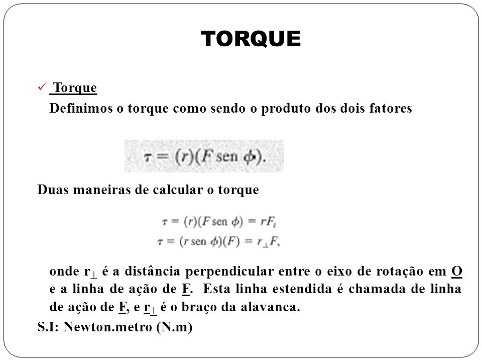 TORQUE Torque Definimos o torque como sendo o produto dos dois fatores