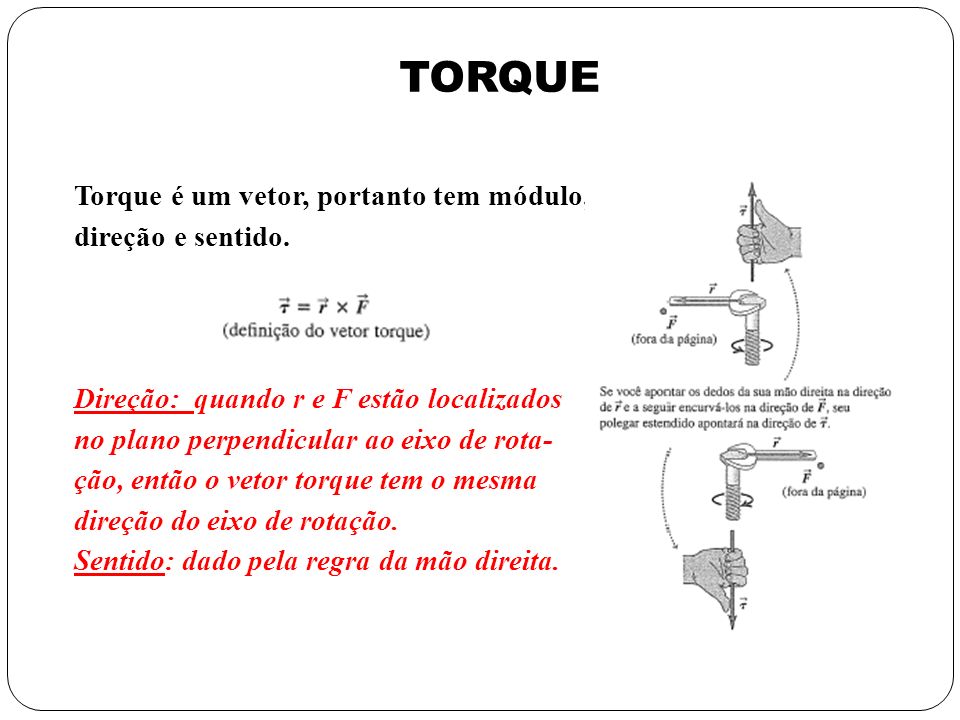 TORQUE Torque é um vetor, portanto tem módulo, direção e sentido.