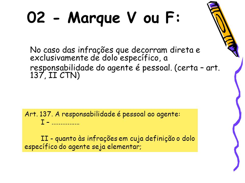 02 - Marque V ou F: No caso das infrações que decorram direta e exclusivamente de dolo específico, a.