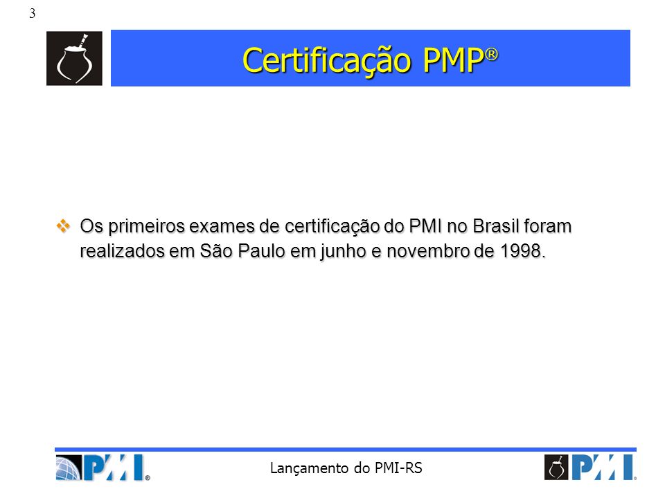 Certificação PMP® Os primeiros exames de certificação do PMI no Brasil foram realizados em São Paulo em junho e novembro de