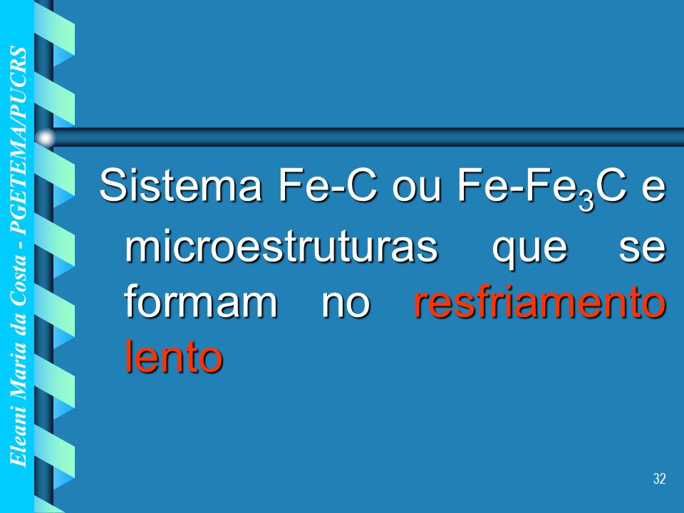Sistema Fe-C ou Fe-Fe3C e microestruturas que se formam no resfriamento lento