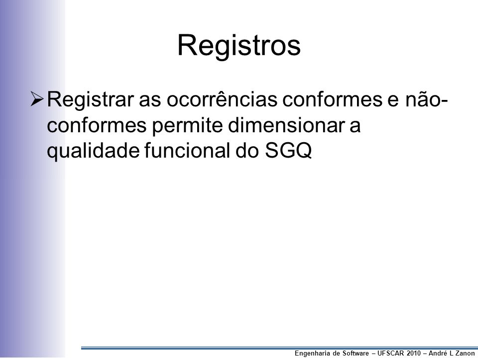 Registros Registrar as ocorrências conformes e não- conformes permite dimensionar a qualidade funcional do SGQ.