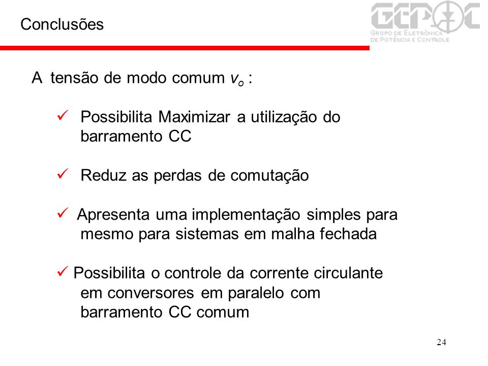 Conclusões A tensão de modo comum vo : Possibilita Maximizar a utilização do barramento CC. Reduz as perdas de comutação.