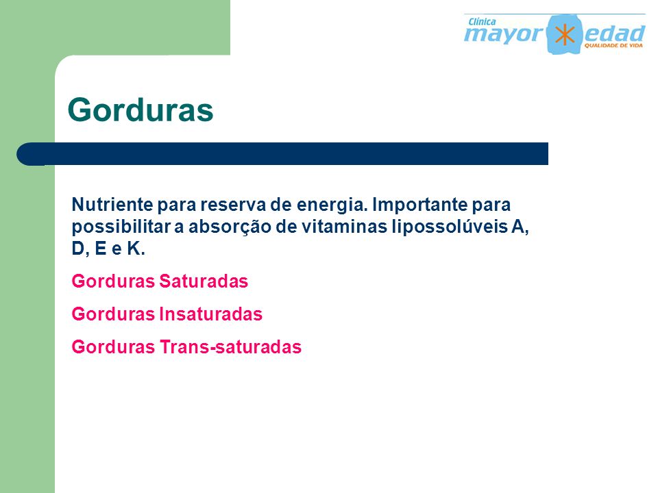 Gorduras Nutriente para reserva de energia. Importante para possibilitar a absorção de vitaminas lipossolúveis A, D, E e K.