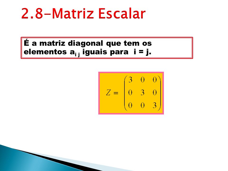 2.8-Matriz Escalar É a matriz diagonal que tem os elementos ai j iguais para i = j.