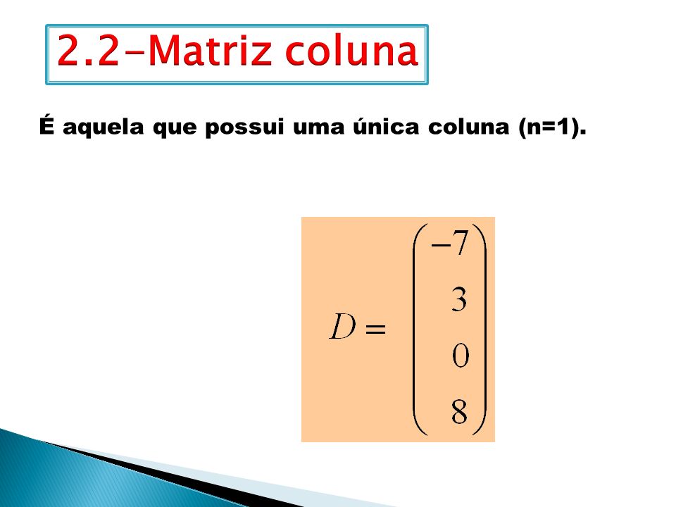 2.2-Matriz coluna É aquela que possui uma única coluna (n=1).