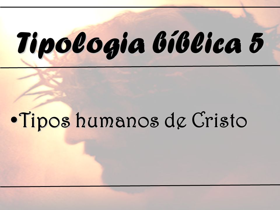 Tipologia bíblica 5 Tipos humanos de Cristo