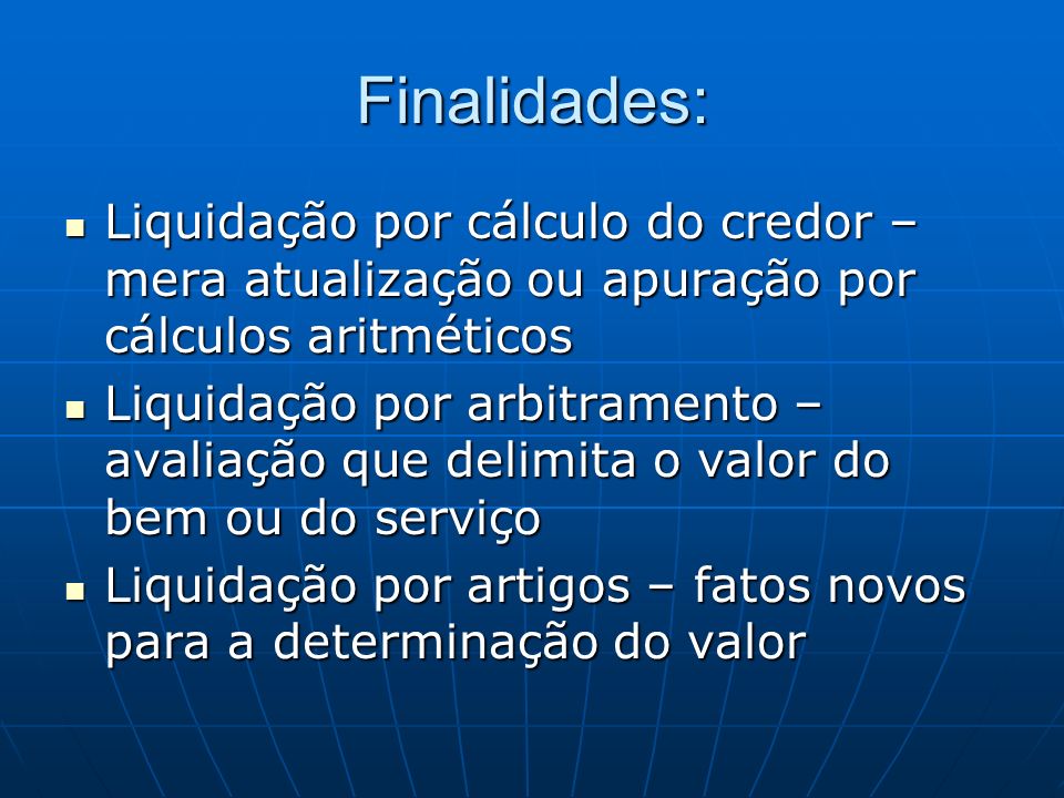 Finalidades: Liquidação por cálculo do credor – mera atualização ou apuração por cálculos aritméticos.