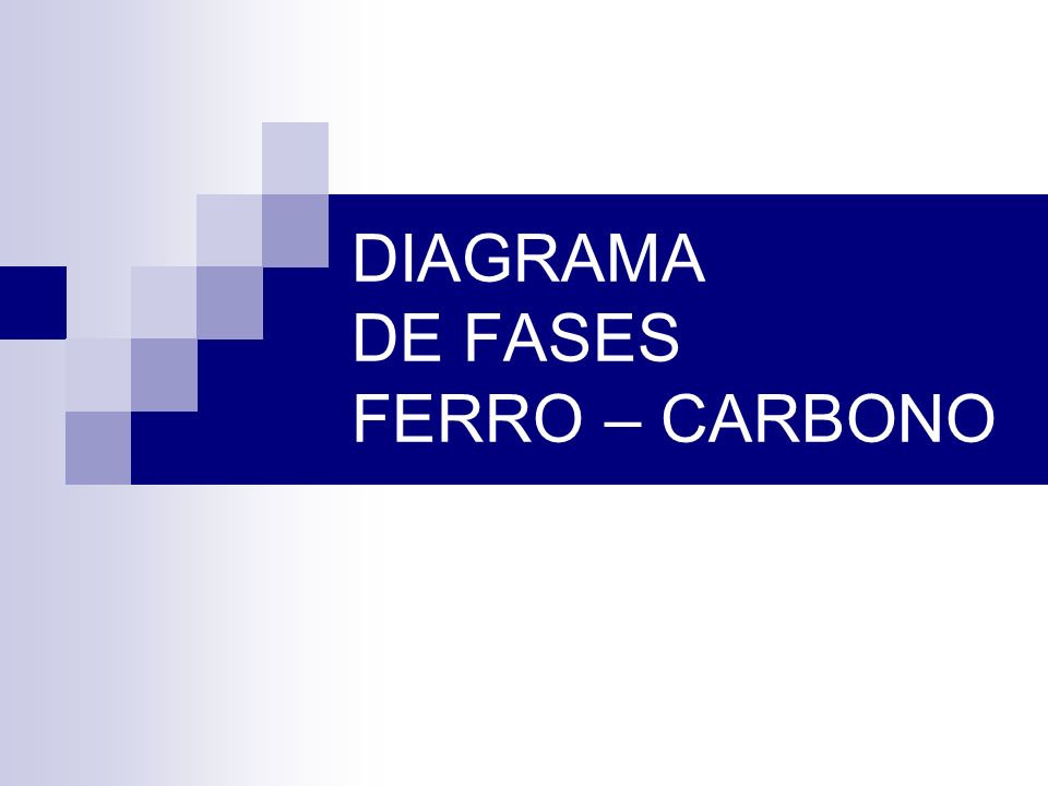DIAGRAMA DE FASES FERRO – CARBONO