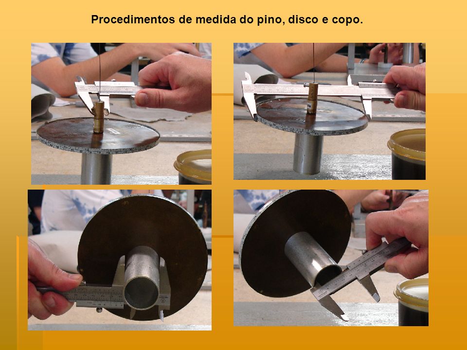 Procedimentos de medida do pino, disco e copo.