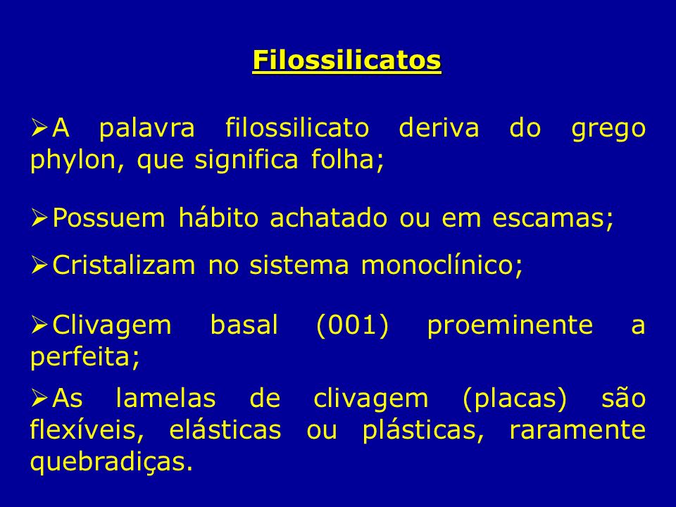 Filossilicatos A palavra filossilicato deriva do grego phylon, que significa folha; Possuem hábito achatado ou em escamas;