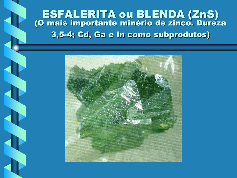 ESFALERITA ou BLENDA (ZnS) (O mais importante minério de zinco