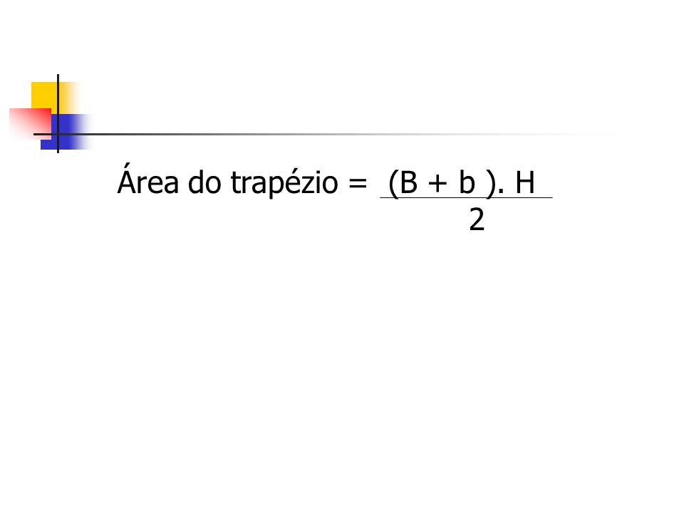 Área do trapézio = (B + b ). H