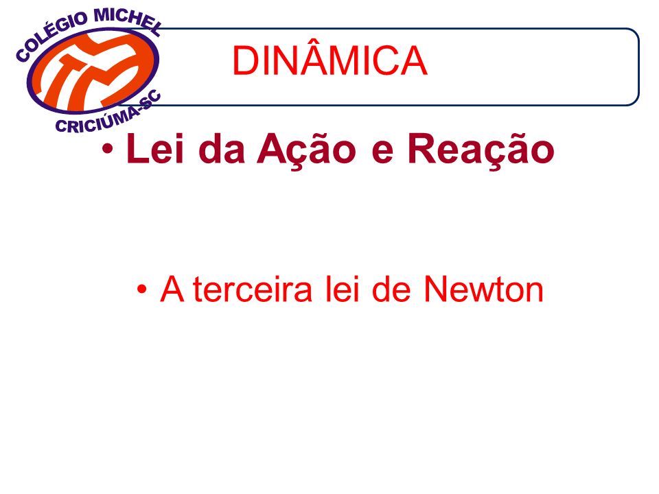 DINÂMICA Lei da Ação e Reação A terceira lei de Newton