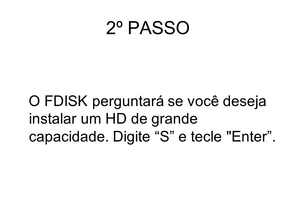 2º PASSO O FDISK perguntará se você deseja instalar um HD de grande capacidade.