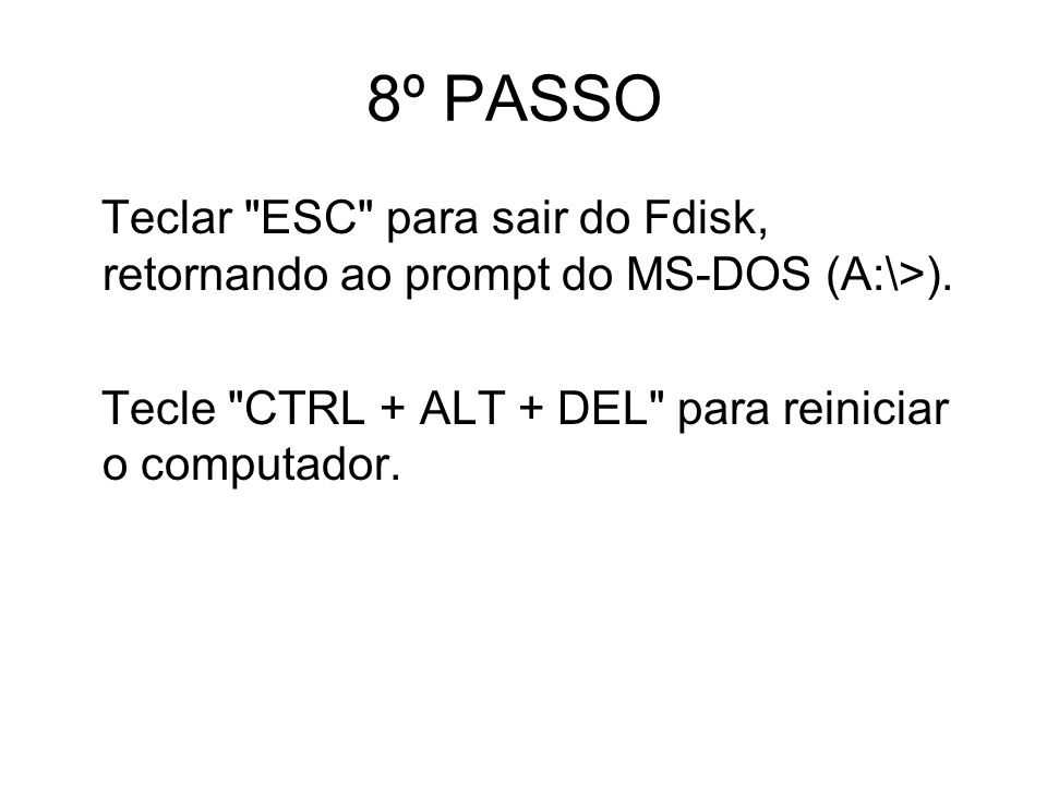 8º PASSO Teclar ESC para sair do Fdisk, retornando ao prompt do MS-DOS (A:\>).
